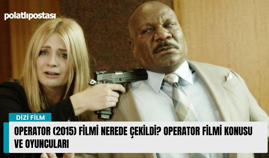 Operator (2015) filmi nerede çekildi? Operator filmi konusu ve oyuncuları