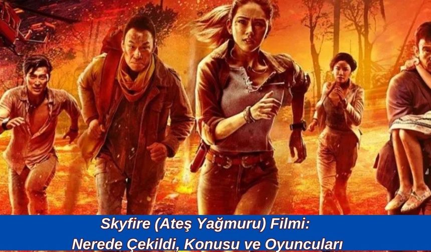 Skyfire (Ateş Yağmuru) Filmi: Nerede Çekildi, Konusu ve Oyuncuları