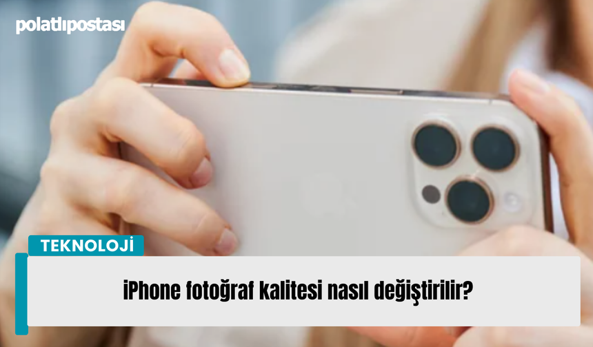 iPhone fotoğraf kalitesi nasıl değiştirilir?