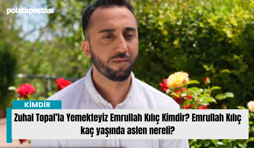 Zuhal Topal’la Yemekteyiz Emrullah Kılıç Kimdir? Emrullah Kılıç kaç yaşında aslen nereli?