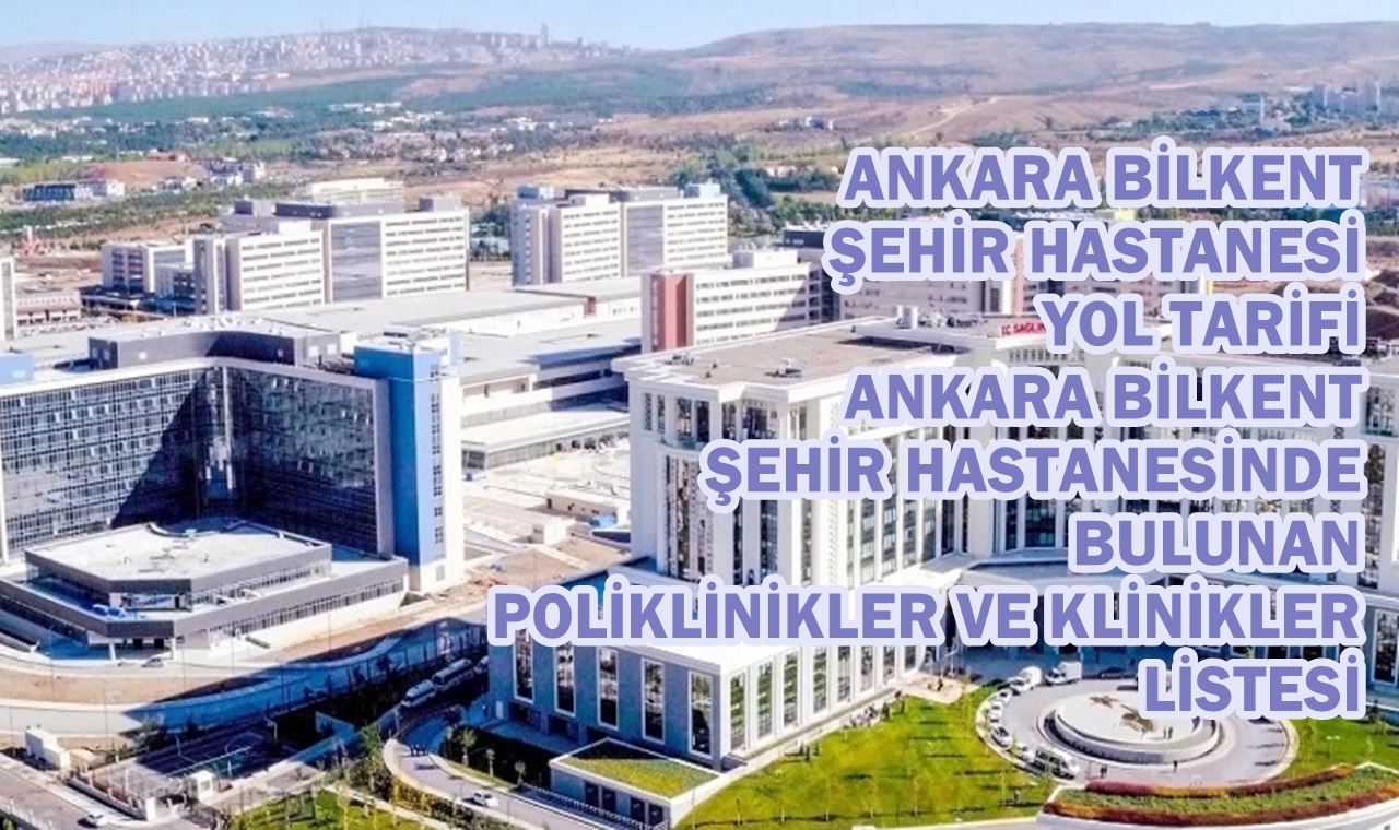 Ankara Bilkent Şehir Hastanesi Yol Tarifi Ankara Bilkent Şehir Hastanesinde Bulunan