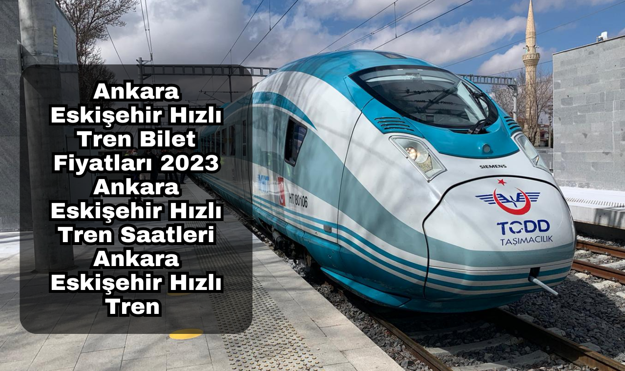 Ankara Eskişehir Hızlı Tren Bilet Fiyatları 2023 Ankara Eskişehir Hızlı Tren Saatleri Ankara