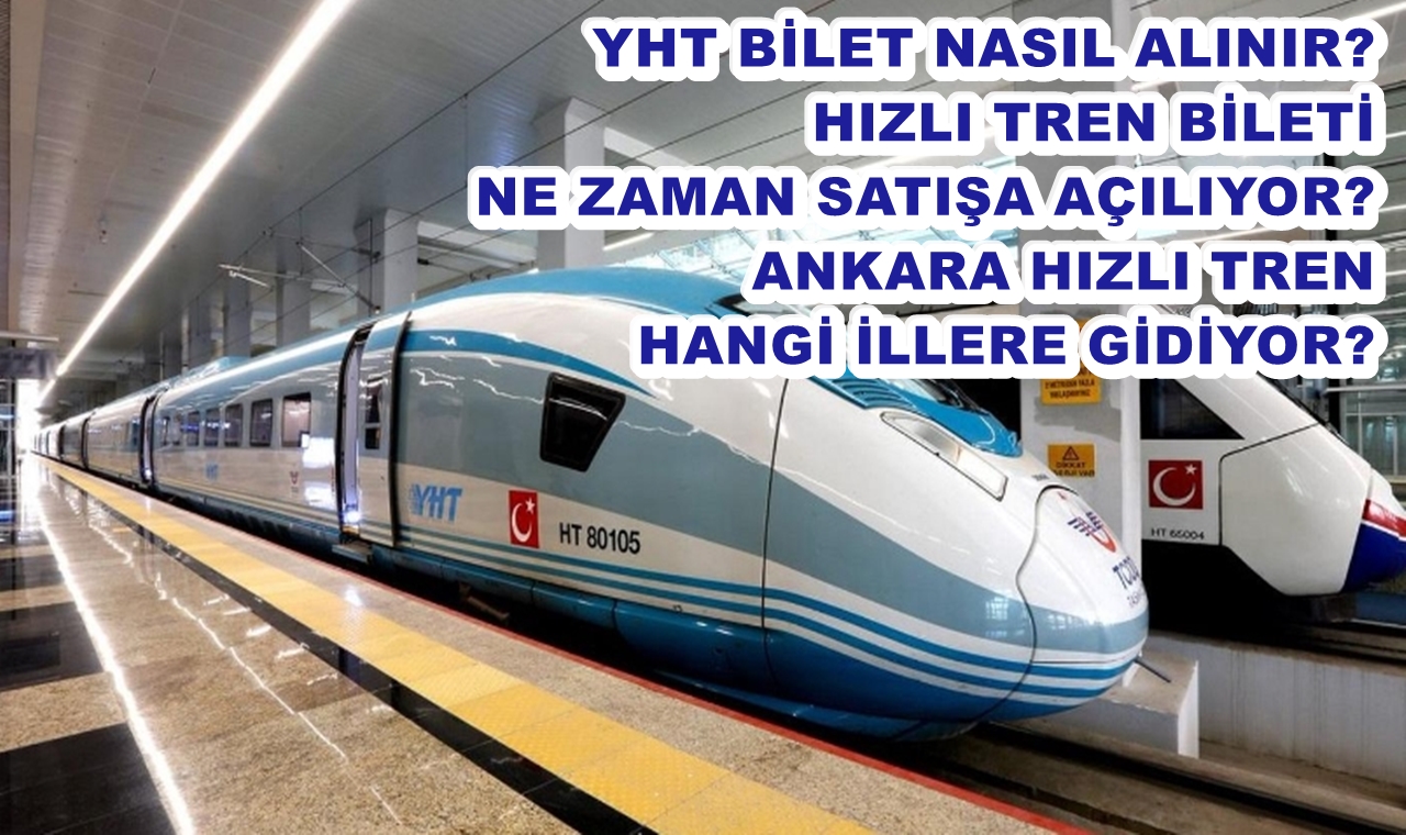 YHT bilet nasıl alınır? Hızlı tren bileti ne zaman satışa açılıyor ...