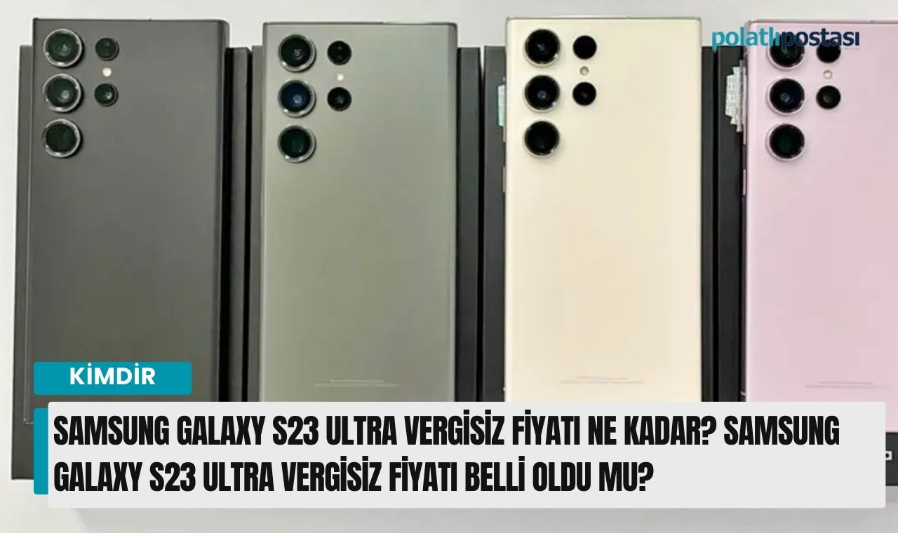 Samsung Galaxy S23 Ultra vergisiz fiyatı ne kadar Samsung Galaxy S23 Ultra vergisiz fiyatı belli oldu mu