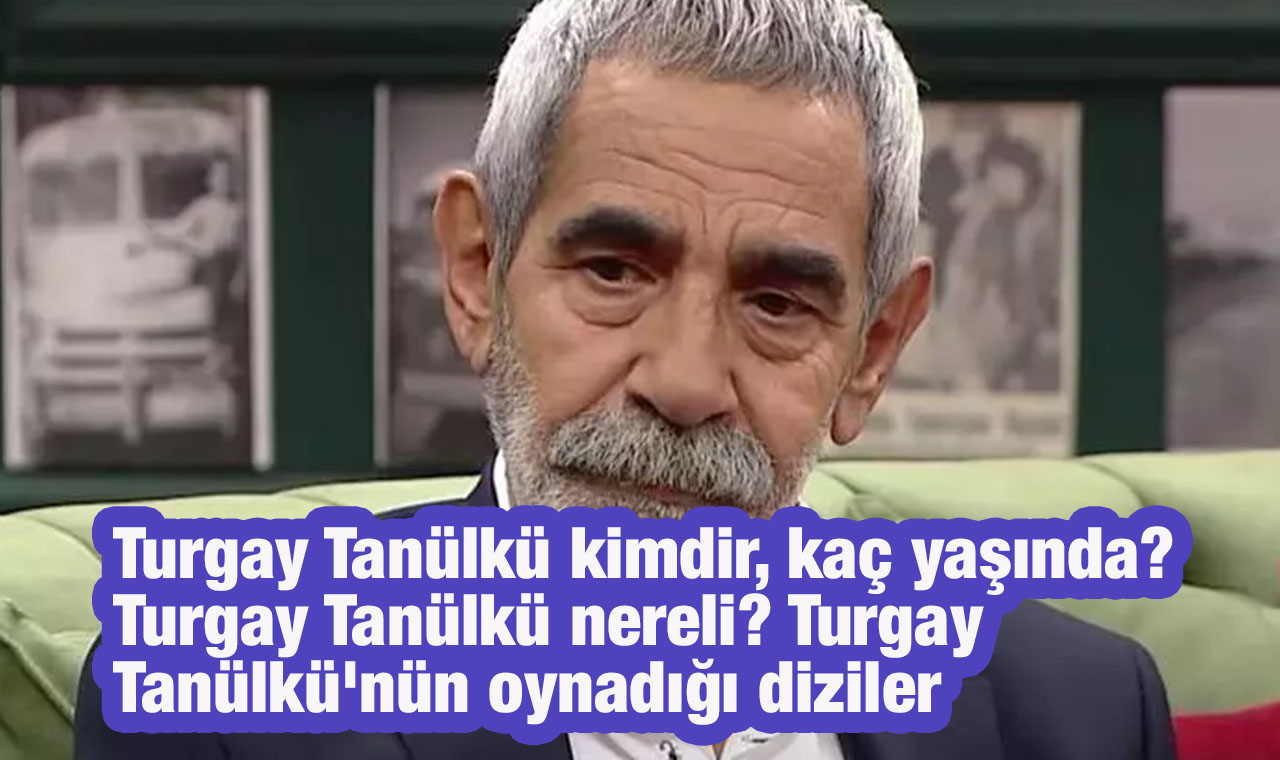 Turgay Tanülkü kimdir, kaç yaşında? Turgay Tanülkü nereli? Turgay