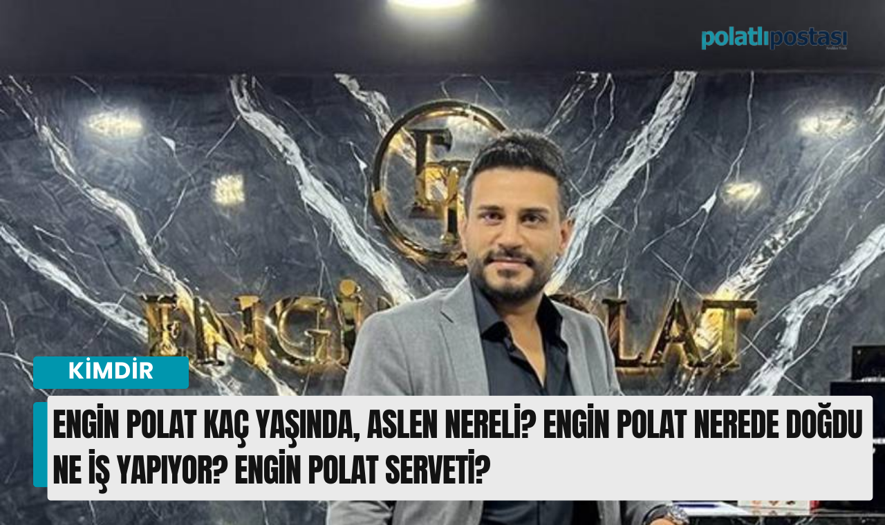 Engin Polat kaç yaşında, aslen nereli? Engin Polat nerede doğdu ne iş