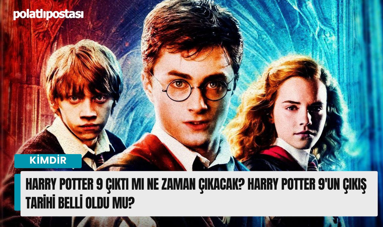 Harry Potter 9 çıktı mı ne zaman çıkacak? Harry Potter 9'un çıkış