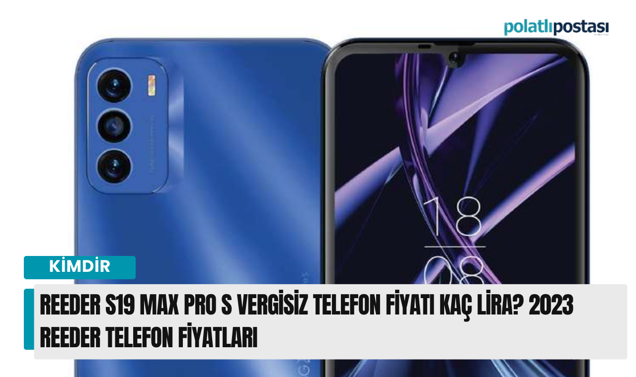 Reeder S19 Max Pro S vergisiz telefon fiyatı kaç lira 2023 Reeder telefon fiyatları