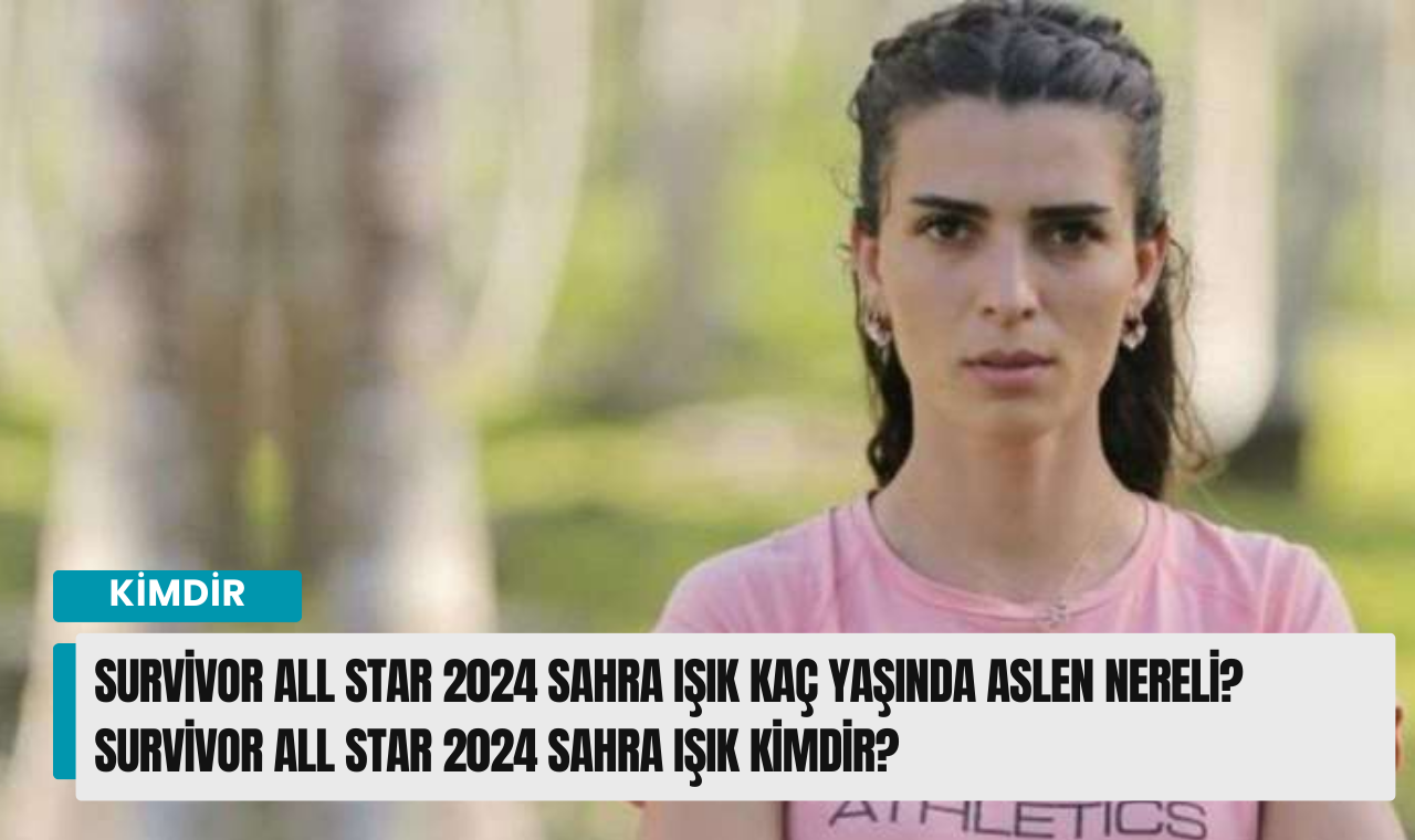 Survivor All Star 2024 Sahra Işık kaç yaşında aslen nereli? Survivor