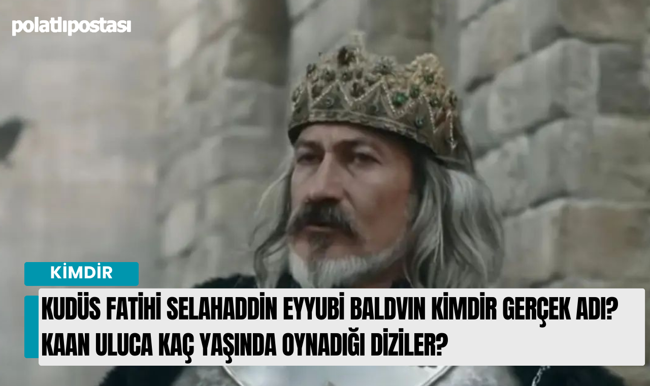 Kudüs Fatihi Selahaddin Eyyubi Baldvın Kimdir Gerçek Adı Kaan Uluca Kaç Yaşında Oynadığı 0190