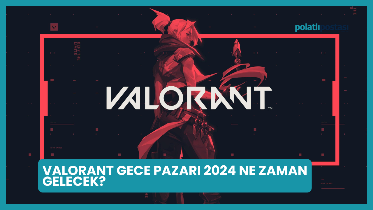 Valorant Gece Pazarı 2024 Ne Zaman Gelecek? Polatlı Postası