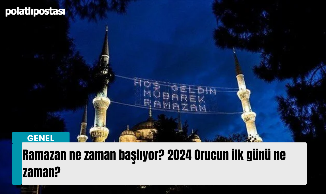 Ramazan ne zaman başlıyor? 2024 Orucun ilk günü ne zaman? Polatlı Postası