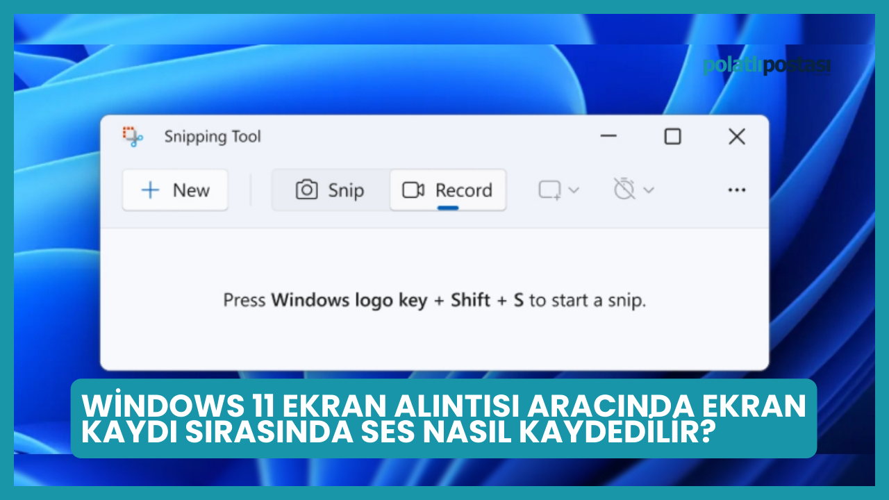 Windows 11 Ekran Alıntısı Aracında Ekran Kaydı Sırasında Ses Nasıl Kaydedilir Polatlı Postası 3350