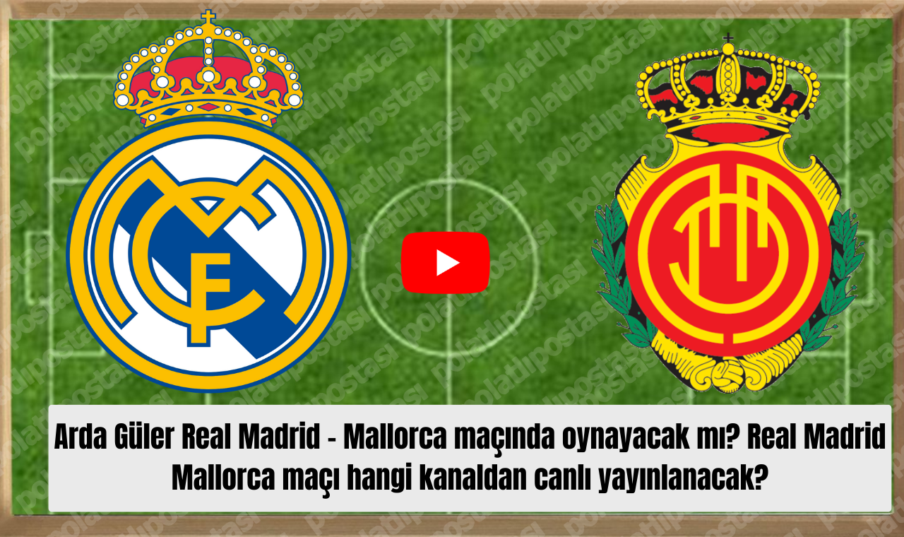 Arda Güler Real Madrid Mallorca Maçında Oynayacak Mı Real Madrid Mallorca Maçı Hangi Kanaldan Canlı Yayınlanacak (1)