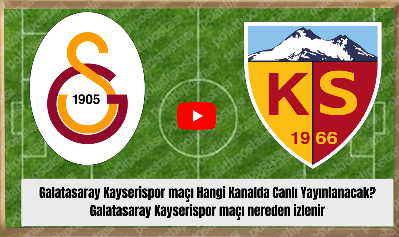 Galatasaray Kayserispor Maçı Hangi Kanalda Canlı Yayınlanacak Galatasaray Kayserispor Maçı Nereden Izlenir