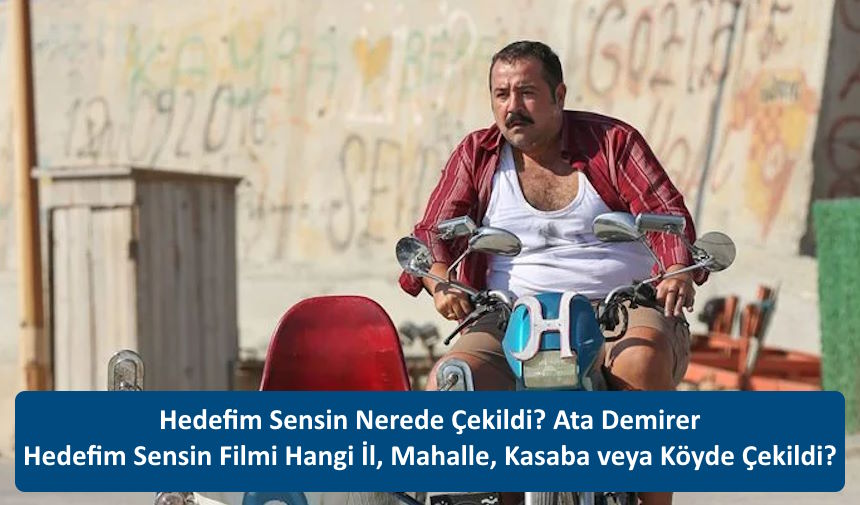 Hedefim Sensin Nerede Çekildi? Ata Demirer Hedefim Sensin Filmi Hangi İl, Mahalle, Kasaba veya Köyde Çekildi?