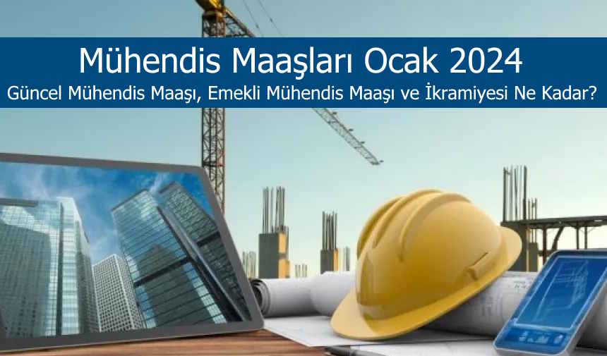 Mühendis Maaşları Ocak 2024 Güncel Emekli Mühendis Maaşı ve İkramiyesi