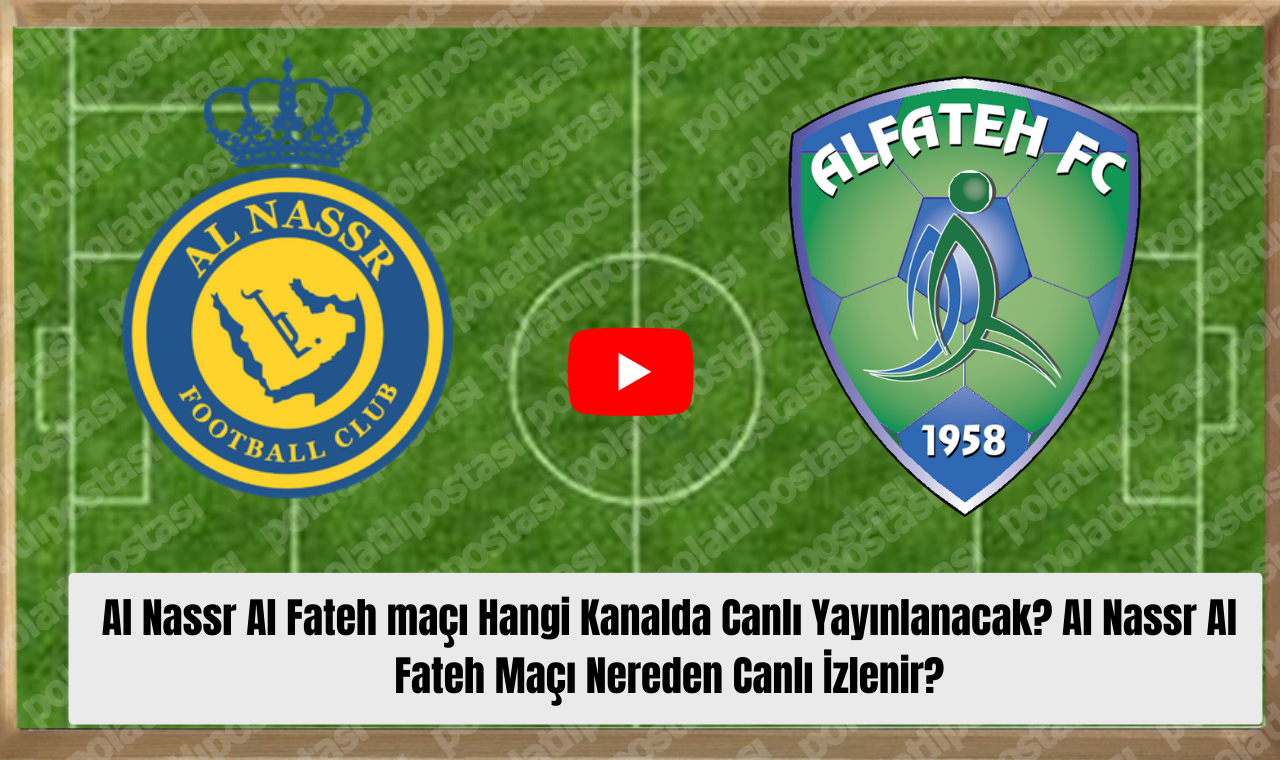 Al Nassr Al Fateh Maçı Hangi Kanalda Canlı Yayınlanacak Al Nassr Al Fateh Maçı Nereden Canlı İzlenir