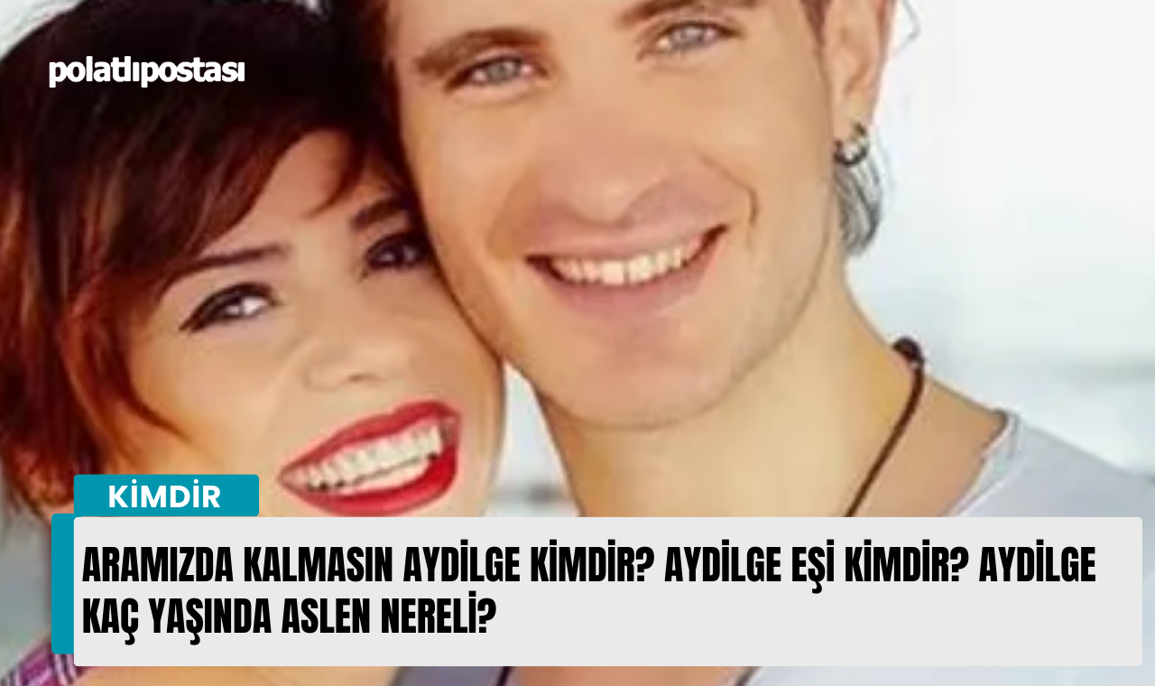 Aramızda Kalmasın Aydilge kimdir? Aydilge eşi kimdir? Aydilge kaç