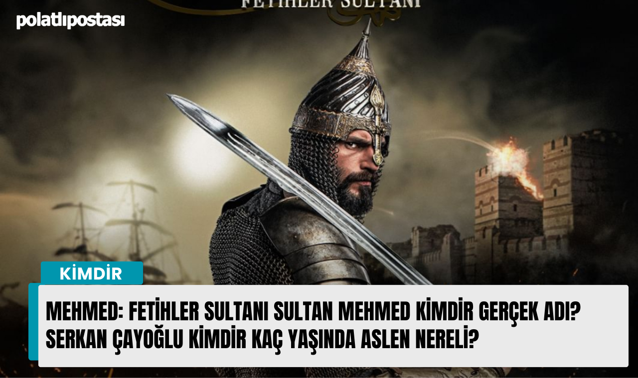 Mehmed: Fetihler Sultanı Sultan Mehmed Kimdir Gerçek Adı? Serkan ...