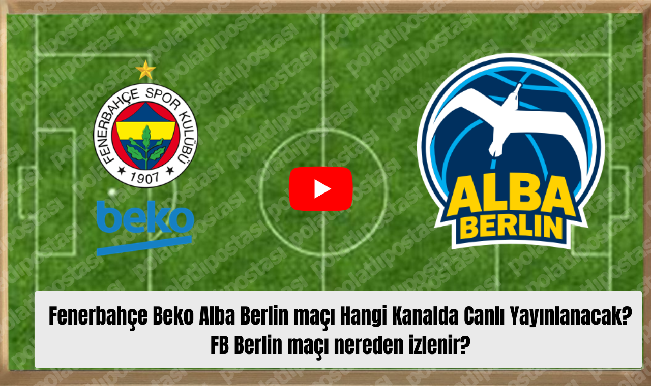 Fenerbahçe Beko Alba Berlin Maçı Hangi Kanalda Canlı Yayınlanacak Fb Berlin Maçı Nereden Izlenir