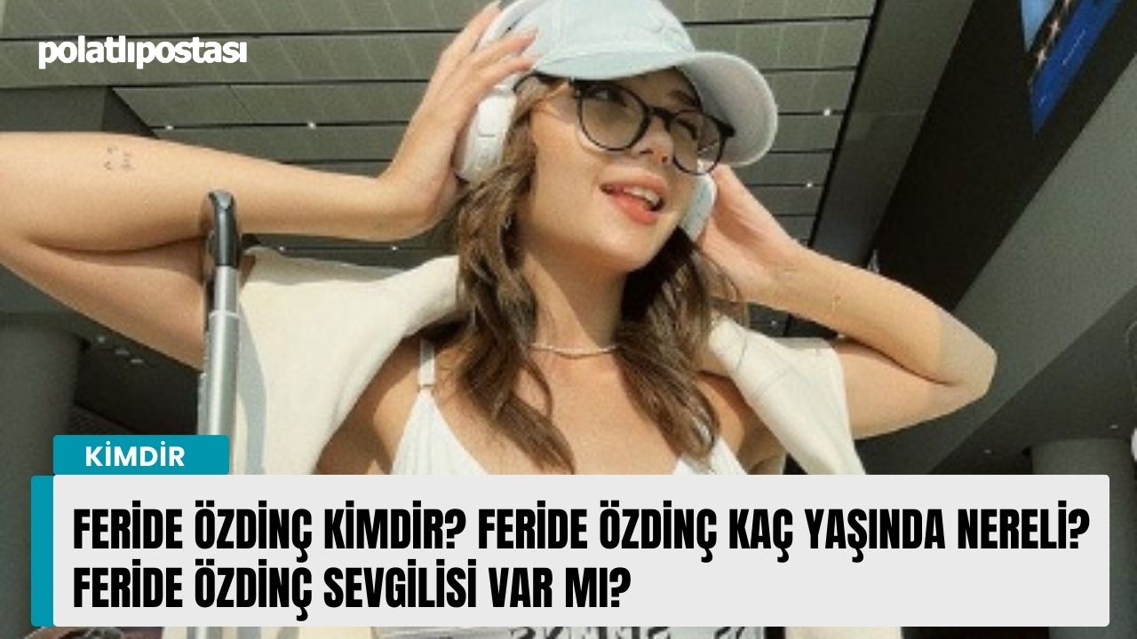 Feride Özdinç Kimdir? Feride Özdinç Kaç Yaşında Nereli? Feride Özdinç  Sevgilisi Var Mı? - Polatlı Postası