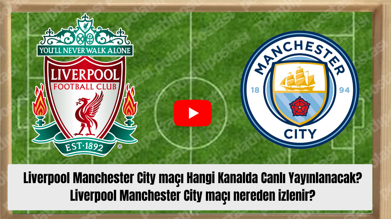 Liverpool Manchester City Maçı Hangi Kanalda Canlı Yayınlanacak Liverpool Manchester City Maçı Nereden Izlenir