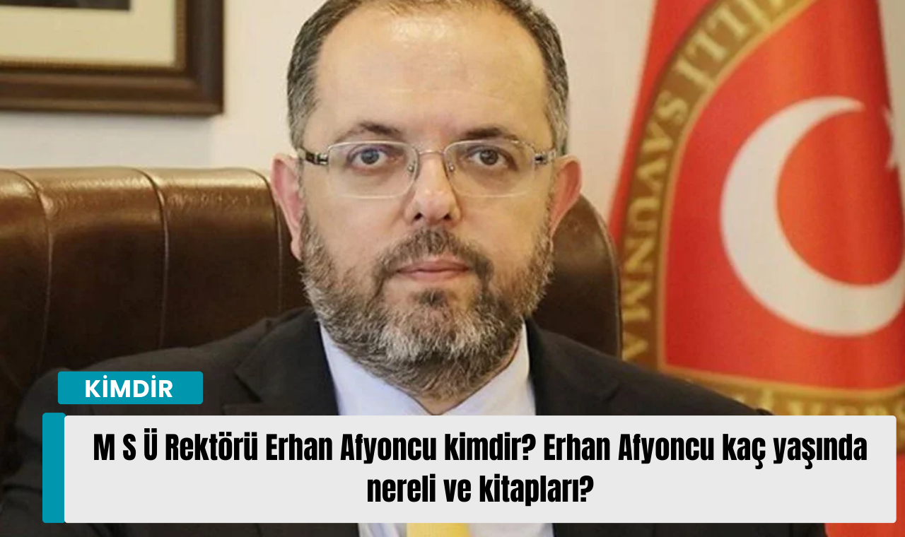 M.S.Ü Rektörü Erhan Afyoncu kimdir? Erhan Afyoncu kaç yaşında nereli ve ...