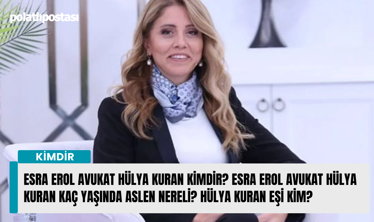 Esra Erol Avukat Hülya Kuran Kimdir Esra Erol Avukat Hülya Kuran Kaç