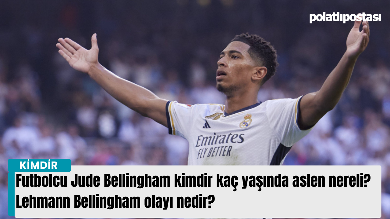 Futbolcu Jude Bellingham kimdir kaç yaşında aslen nereli? Lehmann Bellingham  olayı nedir? - Polatlı Postası