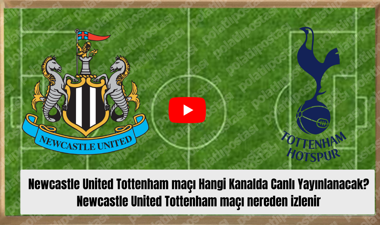 Newcastle United Tottenham Maçı Hangi Kanalda Canlı Yayınlanacak Newcastle United Tottenham Maçı Nereden Izlenir