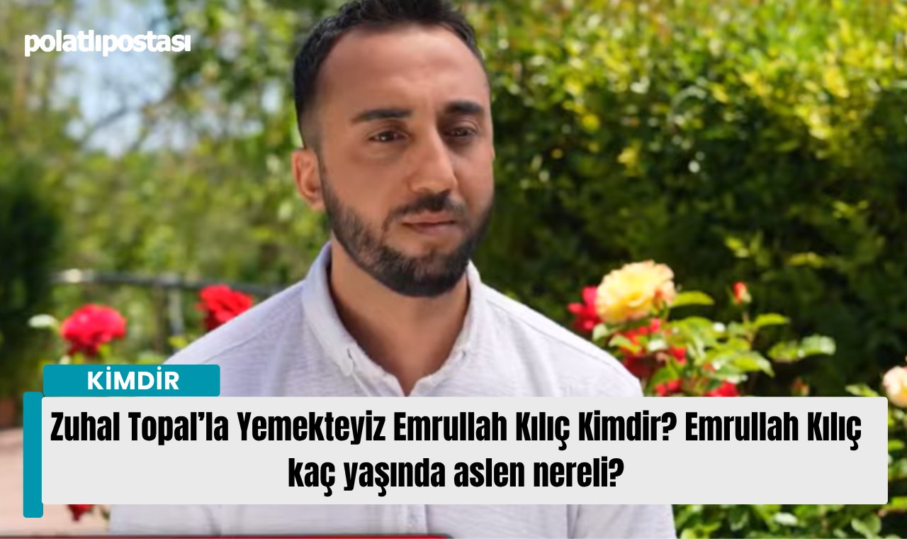 Zuhal Topal’la Yemekteyiz Emrullah Kılıç Kimdir Emrullah Kılıç Kaç Yaşında Aslen Nereli