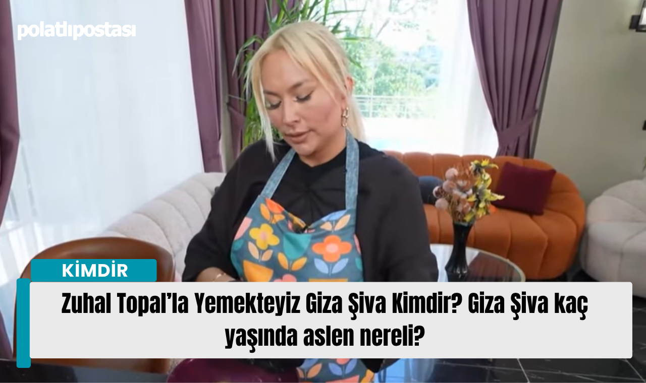 Zuhal Topal’la Yemekteyiz Giza Şiva Kimdir Giza Şiva Kaç Yaşında Aslen Nereli